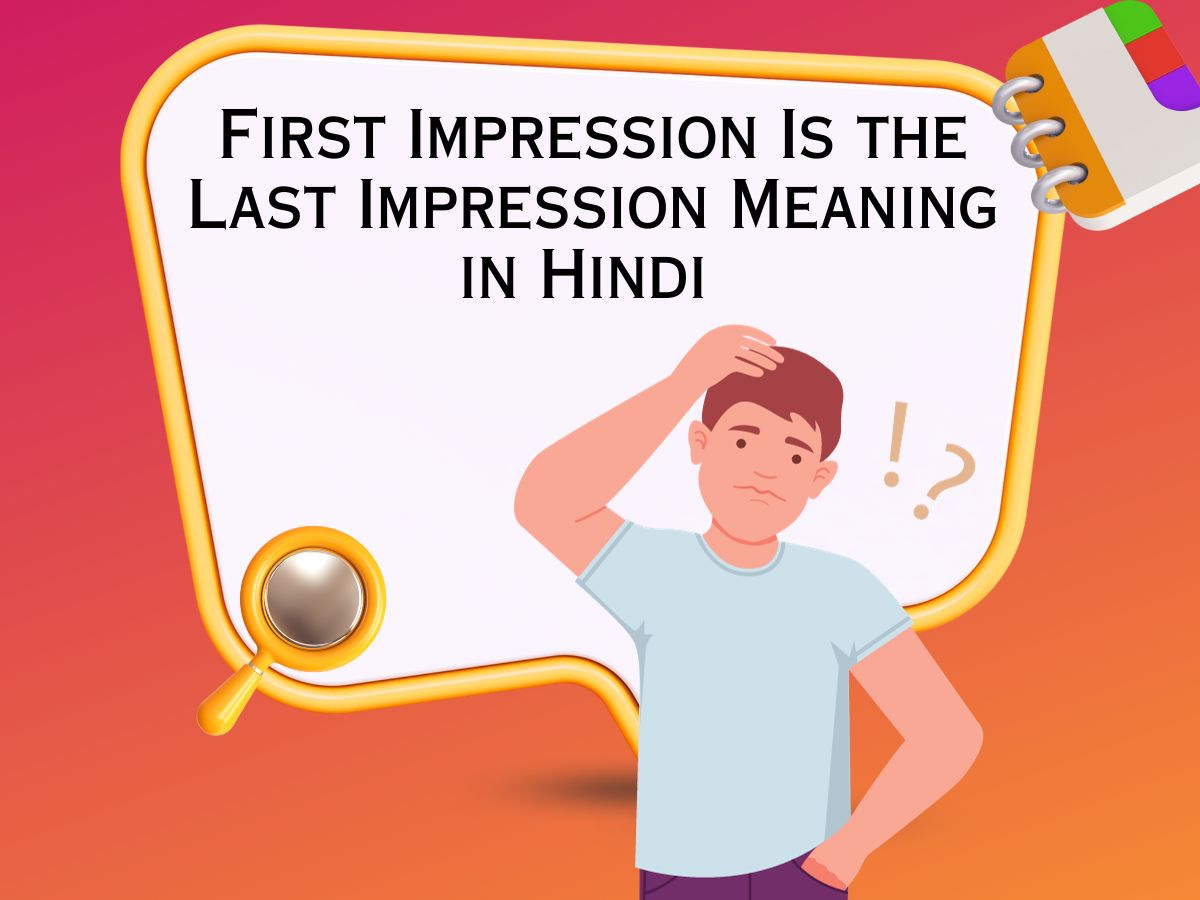 First Impression Is the Last Impression Meaning in Hindi