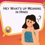 Hey What's up Meaning in Hindi