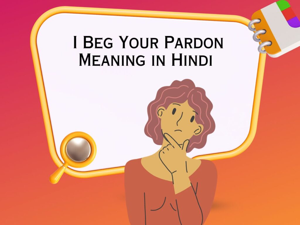 I Beg Your Pardon Meaning in Hindi