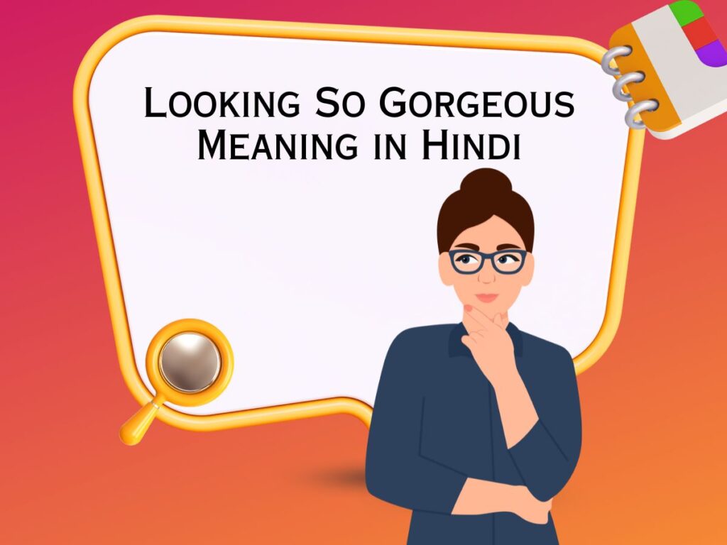 Looking So Gorgeous Meaning in Hindi