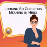 Looking So Gorgeous Meaning in Hindi