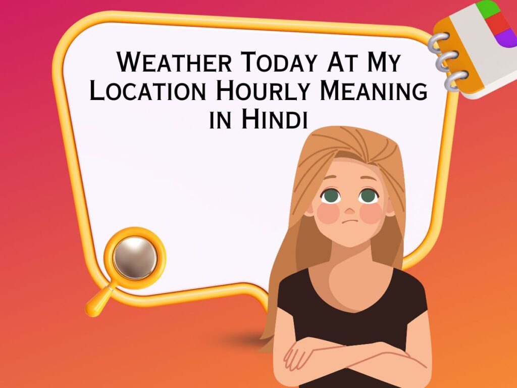 Weather Today At My Location Hourly Meaning in Hindi