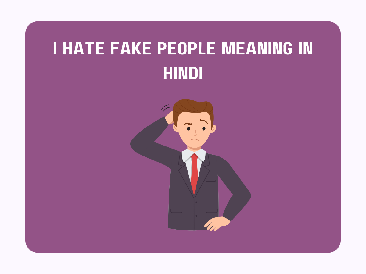 I Hate Fake People Meaning In Hindi