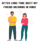 After Long Time Meet My Friend Meaning in hindi