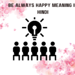 Be Always Happy Meaning in Hindi