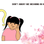 Don't Angry Me Meaning in Hindi