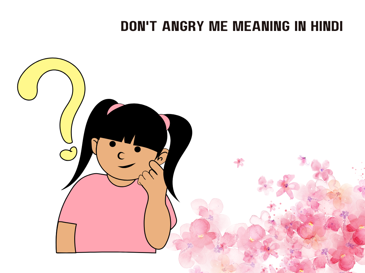 Don't Angry Me Meaning in Hindi