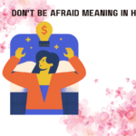 Don't Be Afraid Meaning in Hindi