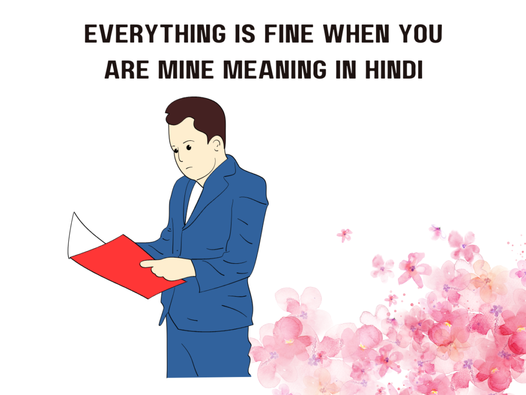 Everything is Fine When You are Mine Meaning in Hindi