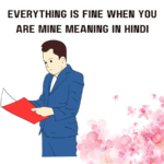 Everything is Fine When You are Mine Meaning in Hindi