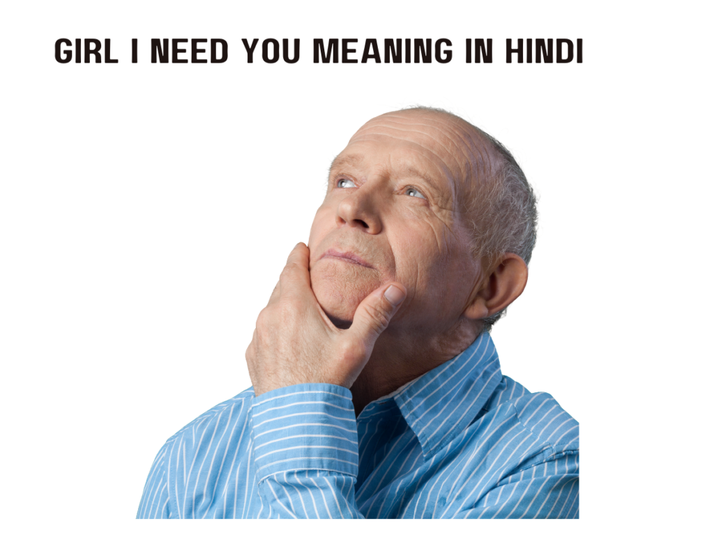 Girl I need you Meaning in Hindi