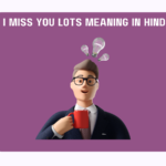 I Miss You Lots Meaning in Hindi