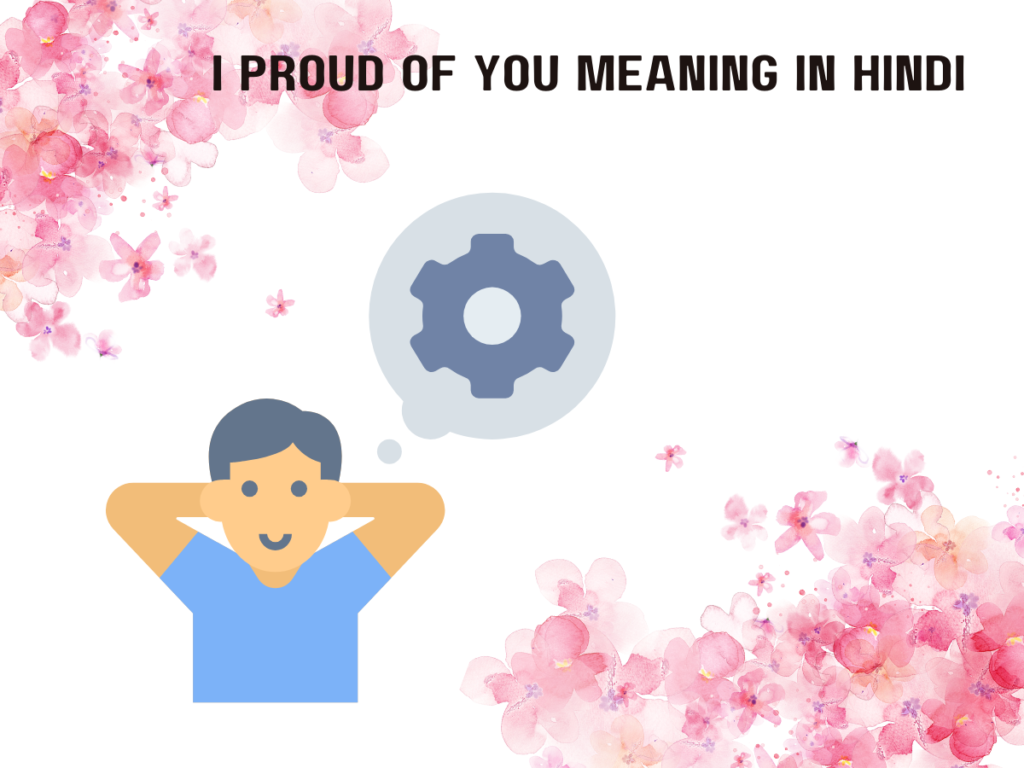 I Proud of You Meaning in Hindi