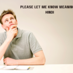 Please Let Me Know Meaning in Hindi