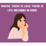 Where There is Love, There is Life Meaning in Hindi