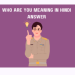 Who Are You Meaning in Hindi