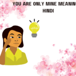 You Are Only Mine Meaning in Hindi